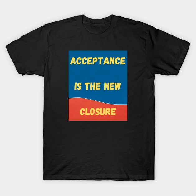 Acceptance is the new closure T-Shirt by GBDesigner